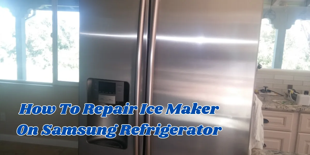 How To Repair Ice Maker On Samsung Refrigerator