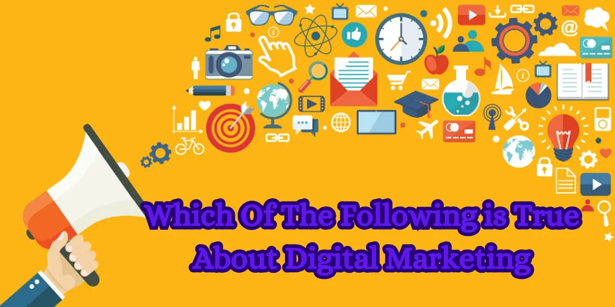 Which Of The Following is True About Digital Marketing