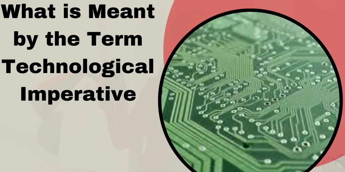 What Is Meant By The Term Technological Imperative